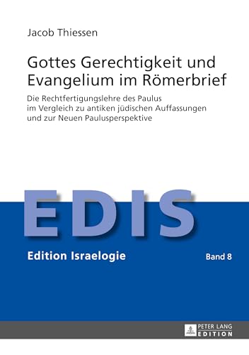 Gottes Gerechtigkeit und Evangelium im Römerbrief: Die Rechtfertigungslehre des Paulus im Vergleich zu antiken jüdischen Auffassungen und zur Neuen Paulusperspektive (Edition Israelogie, Band 8) von Lang, Peter GmbH