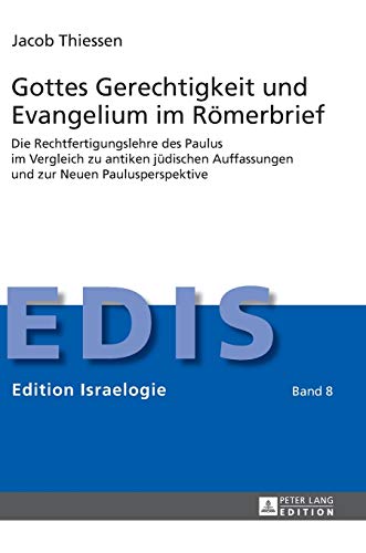 Gottes Gerechtigkeit und Evangelium im Römerbrief: Die Rechtfertigungslehre des Paulus im Vergleich zu antiken jüdischen Auffassungen und zur Neuen Paulusperspektive (Edition Israelogie, Band 8)