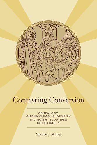 Contesting Conversion: Genealogy, Circumcision, and Identity in Ancient Judaism and Christianity