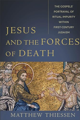 Jesus and the Forces of Death: The Gospels' Portrayal of Ritual Impurity Within First-Century Judaism von Baker Academic