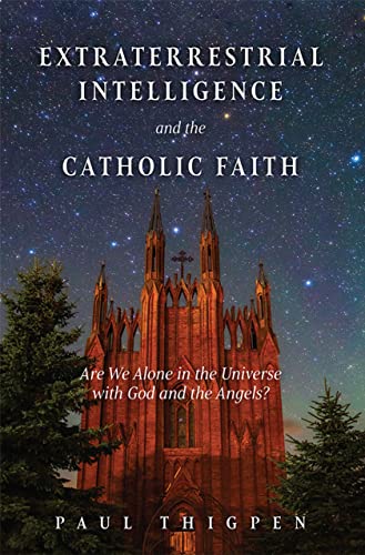 Extraterrestrial Intelligence and the Catholic Faith: Are We Alone in the Universe With God and the Angels?