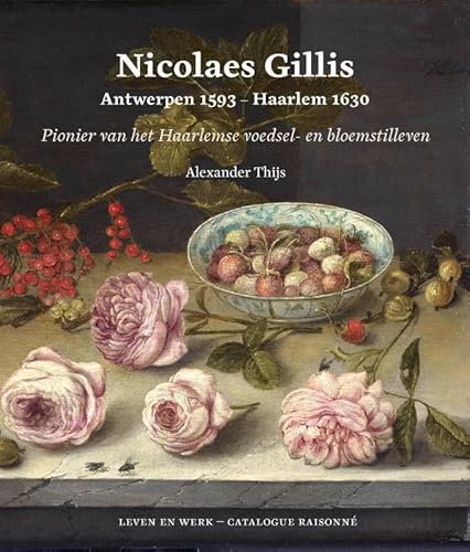 Nicolaes Gillis: Antwerpen 1593 - Haarlem 1630: Pionier van het Haarlemse voedsel- en bloemstilleven Nicolaes Gillis: Antwerpen 1593 - Haarlem 1630: Pionier van het Haarlemse voedsel- en bloemstilleven von Primavera Pers