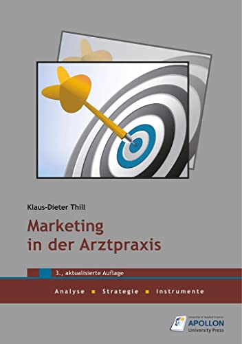 Marketing in der Arztpraxis: Analyse, Strategie, Instrumente Marketing in der Arztpraxis: Analyse, Strategie, Instrumente