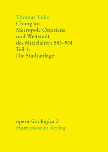 Chang'an - Metropole Ostasiens und Weltstadt des Mittelalters 583-904: Die Stadtanlage (Opera Sinologica, Band 2) von Harrassowitz
