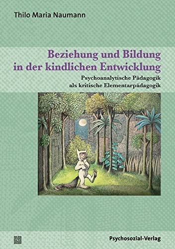 Beziehung und Bildung in der kindlichen Entwicklung: Psychoanalytische Pädagogik als kritische Elementarpädagogik (Therapie & Beratung) von Psychosozial Verlag GbR