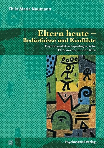 Eltern heute – Bedürfnisse und Konflikte: Psychoanalytisch-pädagogische Elternarbeit in der Kita (Therapie & Beratung) von Psychosozial Verlag GbR