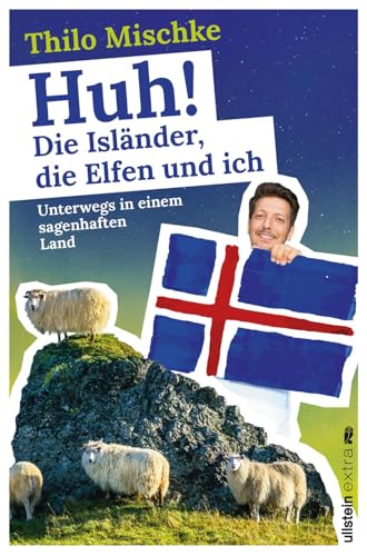 Huh! Die Isländer, die Elfen und ich: Unterwegs in einem sagenhaften Land