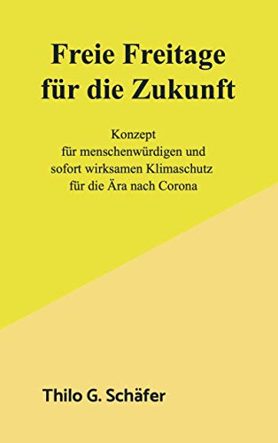 Freie Freitage für die Zukunft: Konzept für menschenwürdigen und sofort wirksamen Klimaschutz für die Ära nach Corona Freie Freitage für die Zukunft: Konzept für menschenwürdigen und sofort wirksamen Klimaschutz für die Ära nach Corona von Bookmundo Osiander