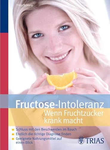 Fructose Intoleranz: Wenn Fruchtzucker krank macht: Schluss mit den Beschwerden im Bauch. Endlich die richtige Diagnose finden. Geeignete Nahrungsmittel auf einen Blick