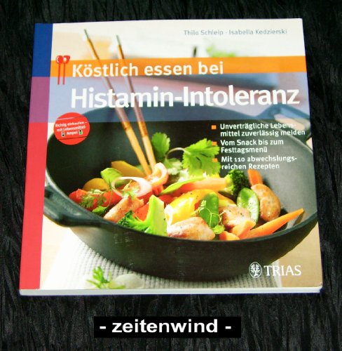 Köstlich essen bei Histamin-Intoleranz: Unverträgliche Lebensmittel zuverlässig meiden. Vom Snack bis zum Festtagsmenü. Mit 110 abwechslungsreichen Rezepten