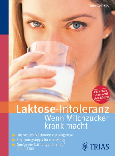 Laktose-Intoleranz: Wenn Milchzucker krank macht: Die besten Methoden zur Diagnose. Ernährungstipps für den Alltag. Geeignete Nahrungsmittel auf einen Blick
