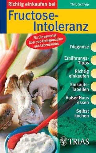 Richtig einkaufen bei Fructose-Intoleranz: Diagnose, Ernährungstipps, Richtig einkaufen, Einkaufs-Tabellen, Außer Haus essen, Selbst kochen. Für Sie ... (Richtig einkaufen (bei) ... (TRIAS im MVS))