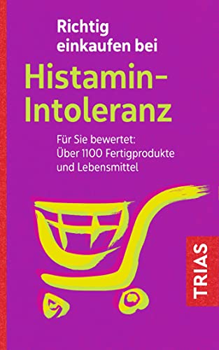 Richtig einkaufen bei Histamin-Intoleranz: Für Sie bewertet: Über 1100 Fertigprodukte und Lebensmittel (Einkaufsführer) von Trias