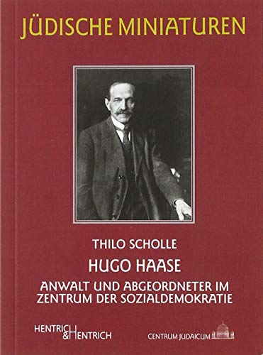Hugo Haase: Anwalt und Abgeordneter im Zentrum der Sozialdemokratie (Jüdische Miniaturen: Herausgegeben von Hermann Simon) von Hentrich & Hentrich