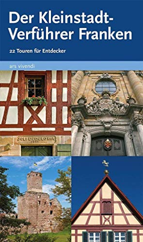 Reiseführer: Der Kleinstadtverführer Franken - 22 Touren durch kleine fränkische Städte (Kitzingen, Neustadt a.d. Aisch, Weißenburg uvm.): 22 Touren für Entdecker