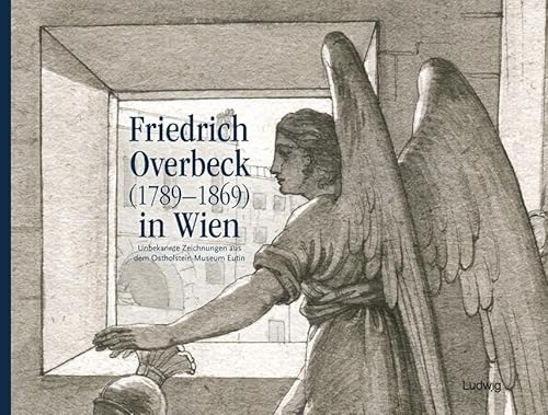 Friedrich Overbeck (1789–1869) in Wien: Unbekannte Zeichnungen aus dem Ostholstein-Museum Eutin von Verlag Ludwig