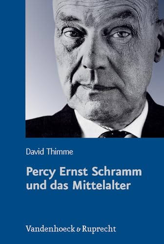 Percy Ernst Schramm und das Mittelalter. Wandlungen eines Geschichtsbildes (Schriftenreihe der Historischen Kommission bei der Bayerischen Akademie der Wissenschaften, Band 75)