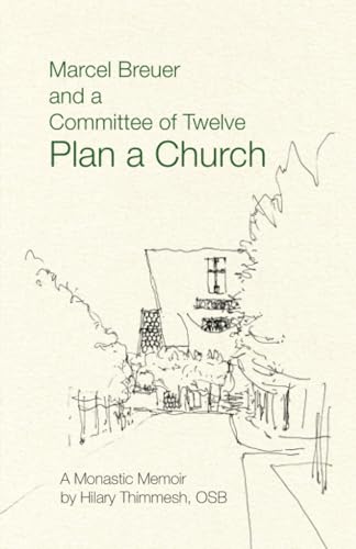 Marcel Breuer and a Committee of Twelve Plan a Church: A Monastic Memoir von Liturgical Press