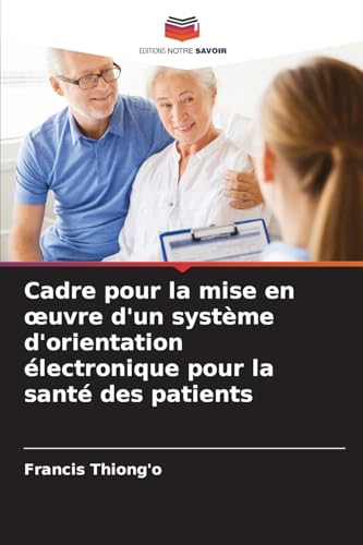 Cadre pour la mise en œuvre d'un système d'orientation électronique pour la santé des patients von Editions Notre Savoir