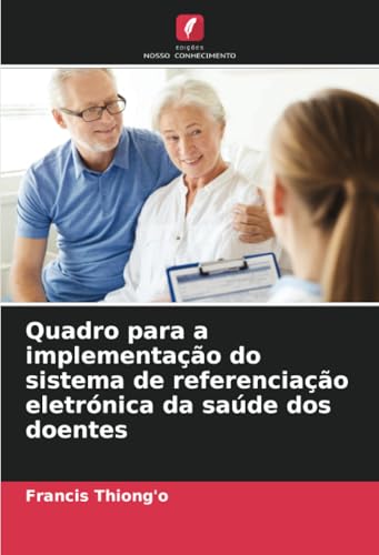 Quadro para a implementação do sistema de referenciação eletrónica da saúde dos doentes von Edições Nosso Conhecimento
