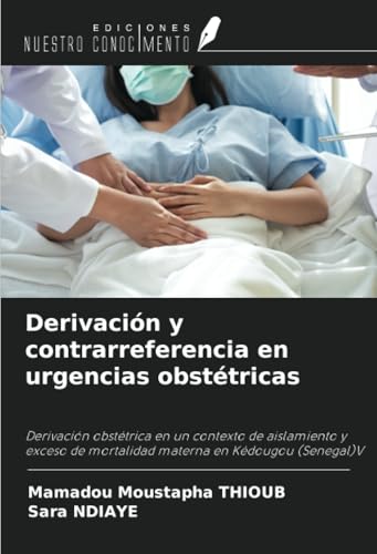 Derivación y contrarreferencia en urgencias obstétricas: Derivación obstétrica en un contexto de aislamiento y exceso de mortalidad materna en Kédougou (Senegal)V von Ediciones Nuestro Conocimiento