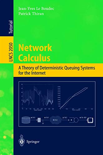 Network Calculus: A Theory of Deterministic Queuing Systems for the Internet (Lecture Notes in Computer Science, 2050, Band 2050)