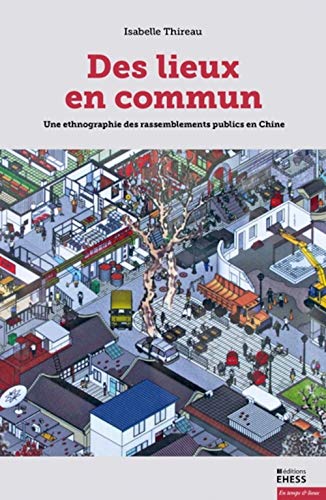 Des Lieux en commun - Une ethnographie des rassemblements: Une ethnographie des rassemblements publics en Chine
