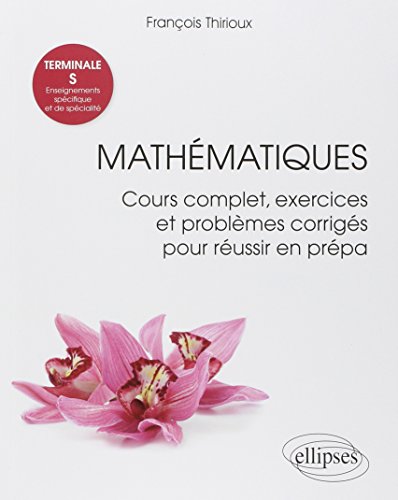 Mathématiques Terminale S (Enseignements spécifique et de spécialité) - Cours complet, exercices et problèmes corrigés pour réussir en prépa (Références sciences) von ELLIPSES