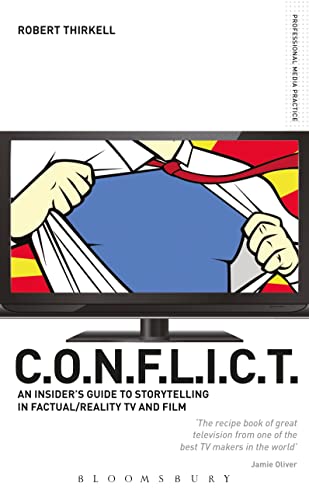 C.O.N.F.L.I.C.T.: An Insider's Guide to Storytelling in Factual/Reality TV and Film (Professional Media Practice)