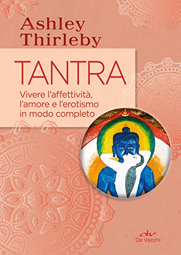 Tantra: Vivere l’affettività, l’amore e l’erotismo in modo completo (Next Age I testi) von De Vecchi