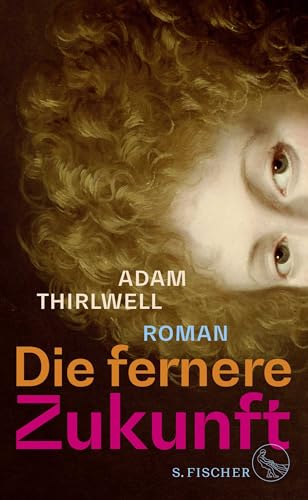 Die fernere Zukunft: Roman | »Der beste Roman seit vielen Jahren« Daniel Kehlmann von S. FISCHER