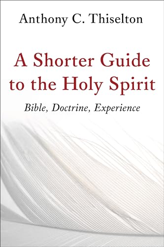 A Shorter Guide to the Holy Spirit: Bible, Doctrine, Experience