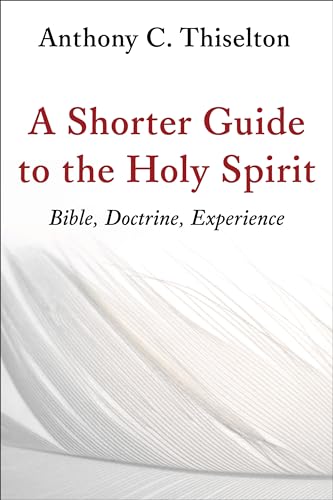 A Shorter Guide to the Holy Spirit: Bible, Doctrine, Experience
