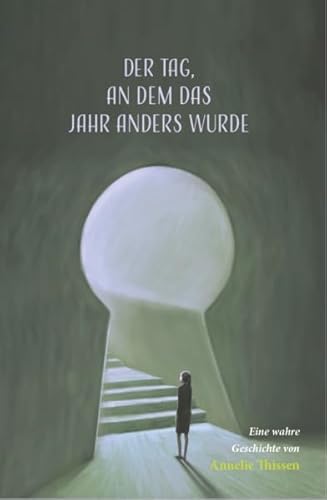 Der Tag, an dem das Jahr anders wurde: Eine wahre Geschichte von Annelie Thissen