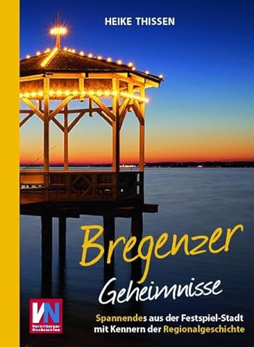 Bregenzer Geheimnisse: Spannendes aus der Festspielstadt mit Kennern der Regionalgeschichte von Bast Medien GmbH