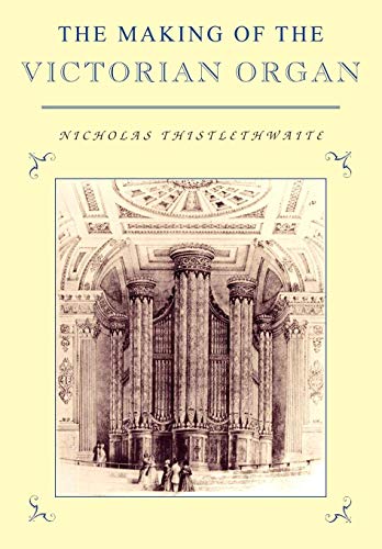 The Making of the Victorian Organ (Cambridge Musical Texts and Monographs)