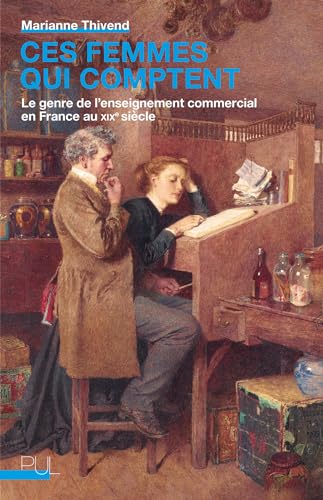 Ces femmes qui comptent: Le genre de l'enseignement commercial en France au XIXe siècle Ces femmes qui comptent: Le genre de l'enseignement commercial en France au XIXe siècle von PU LYON