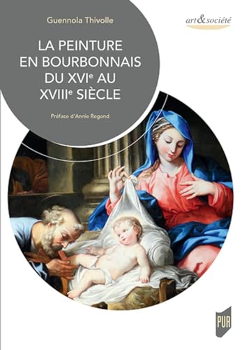 La peinture en Bourbonnais du XVIe au XVIIIe siècle: Préface d'Annie Regond von PU RENNES