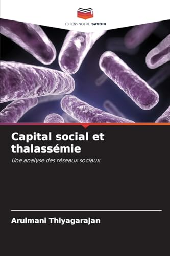 Capital social et thalassémie: Une analyse des réseaux sociaux von Editions Notre Savoir
