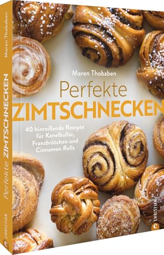 Perfekte Zimtschnecken: 40 hinreißende Rezepte für Kanelbullar, Franzbrötchen und Cinnamon Rolls von Christian Verlag
