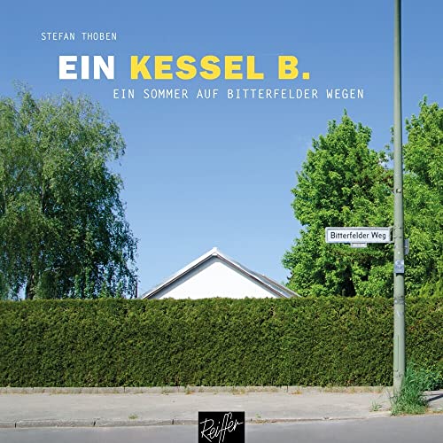 Ein Kessel B.: Ein Sommer auf Bitterfelder Wegen von Reiffer, Andreas Verlag