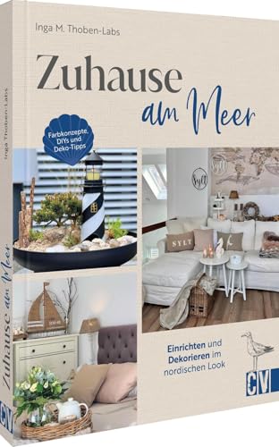 Zuhause am Meer: Einrichten und Dekorieren im nordischen Look. Farbkonzepte, DIYs und Deko-Tipps Zuhause am Meer: Einrichten und Dekorieren im nordischen Look. Farbkonzepte, DIYs und Deko-Tipps