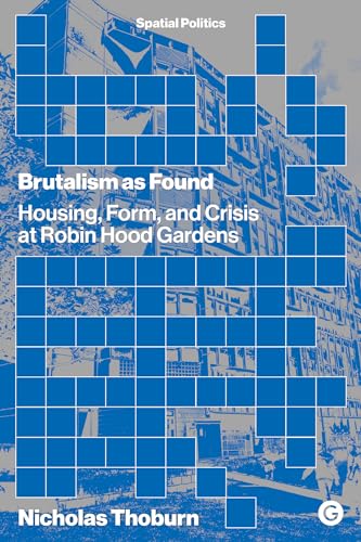 Brutalism as Found: Housing, Form, and Crisis at Robin Hood Gardens (Spatial Politics) von Goldsmiths Press