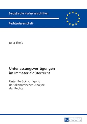 Unterlassungsverfügungen im Immaterialgüterrecht: Unter Berücksichtigung der ökonomischen Analyse des Rechts (Europäische Hochschulschriften Recht, Band 5896)