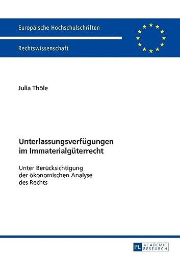 Unterlassungsverfügungen im Immaterialgüterrecht: Unter Berücksichtigung der ökonomischen Analyse des Rechts (Europäische Hochschulschriften Recht, Band 5896)
