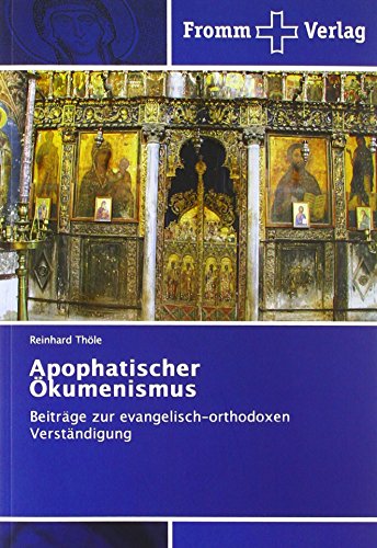 Apophatischer Ökumenismus: Beiträge zur evangelisch-orthodoxen Verständigung von Fromm Verlag