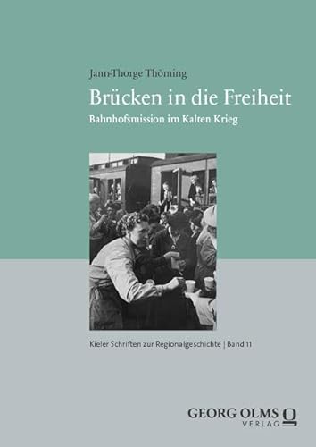 Brücken in die Freiheit: Bahnhofsmission im Kalten Krieg (Kieler Schriften zur Regionalgeschichte) von Georg Olms Verlag