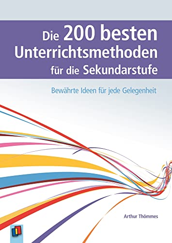 Die 200 besten Unterrichtsmethoden für die Sekundarstufe: Bewährte Ideen für jede Gelegenheit von Verlag An Der Ruhr