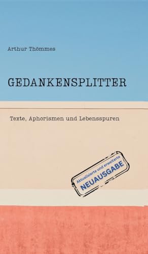GEDANKENSPLITTER: Texte, Aphorismen und Lebensspuren. Aktualisierte und erweiterte Neuausgabe von tredition