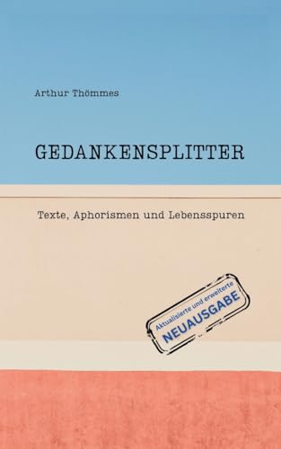 GEDANKENSPLITTER: Texte, Aphorismen und Lebensspuren. Aktualisierte und erweiterte Neuausgabe von tredition